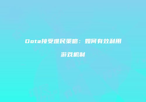 Dota接受难民策略：如何有效利用游戏机制