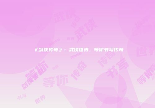 《剑侠传奇》：武侠世界，等你书写传奇
