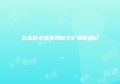 五金店老板发现时空矿洞奇遇记