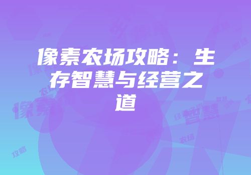 像素农场攻略：生存智慧与经营之道