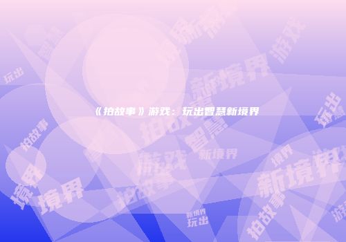 《拍故事》游戏：玩出智慧新境界