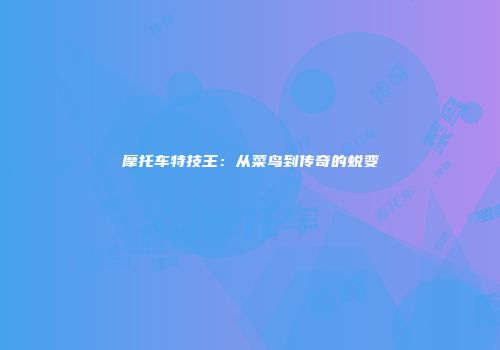 摩托车特技王：从菜鸟到传奇的蜕变