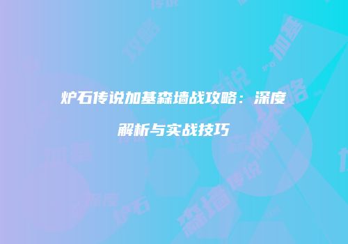 炉石传说加基森墙战攻略：深度解析与实战技巧
