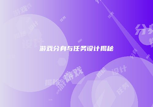 游戏分身与任务设计揭秘