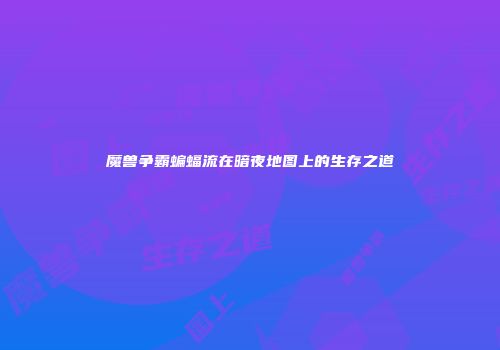 魔兽争霸蝙蝠流在暗夜地图上的生存之道