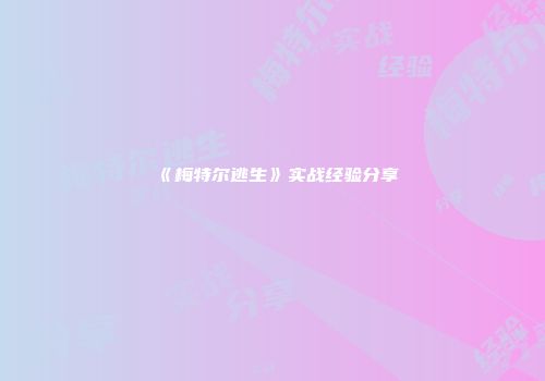 《梅特尔逃生》实战经验分享