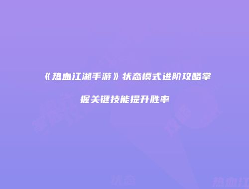 《热血江湖手游》状态模式进阶攻略掌握关键技能提升胜率