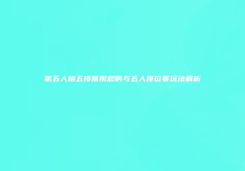 第五人格五排禁用规则与五人排位赛玩法解析
