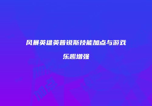 风暴英雄英普锐斯技能加点与游戏乐趣增强