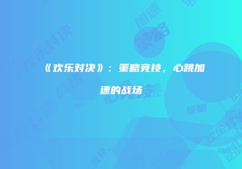 《欢乐对决》：策略竞技，心跳加速的战场