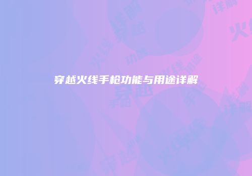 穿越火线手枪功能与用途详解