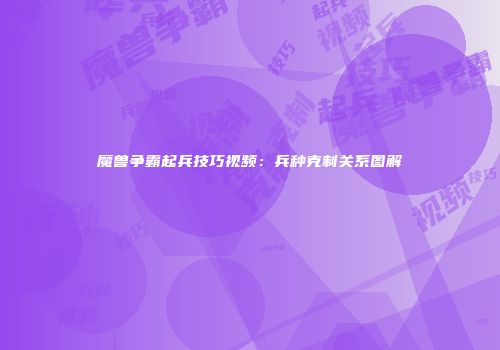 魔兽争霸起兵技巧视频：兵种克制关系图解