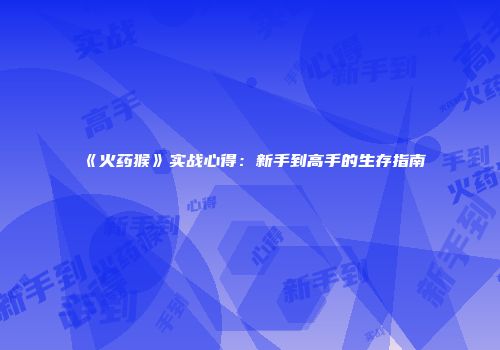 《火药猴》实战心得：新手到高手的生存指南