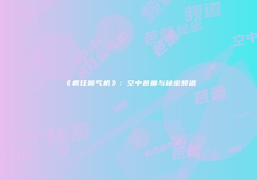 《疯狂喷气机》：空中芭蕾与秘密频道