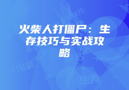 火柴人打僵尸：生存技巧与实战攻略
