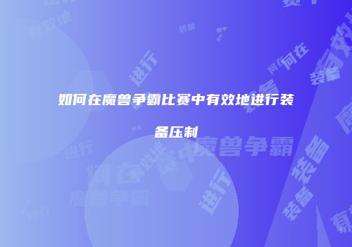 如何在魔兽争霸比赛中有效地进行装备压制