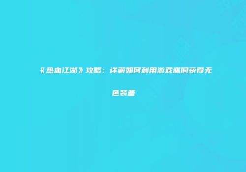 《热血江湖》攻略：详解如何利用游戏漏洞获得无色装备