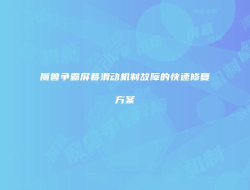 魔兽争霸屏幕滑动机制故障的快速修复方案