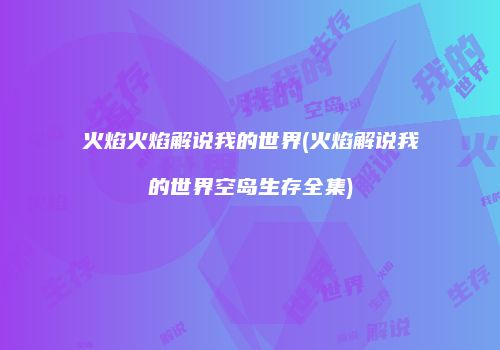 火焰火焰解说我的世界(火焰解说我的世界空岛生存全集)