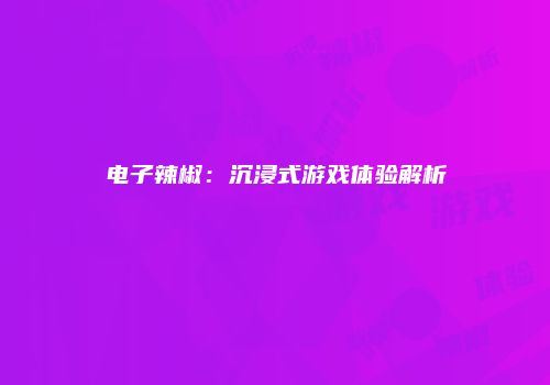 电子辣椒：沉浸式游戏体验解析