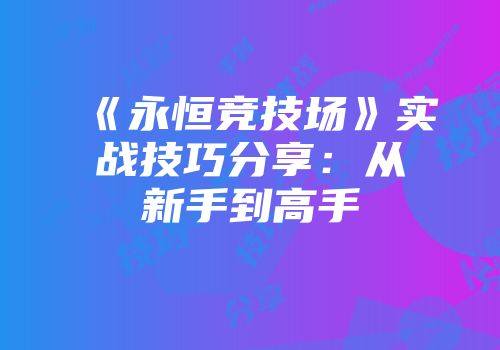 《永恒竞技场》实战技巧分享：从新手到高手