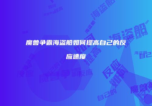 魔兽争霸海盗船如何提高自己的反应速度
