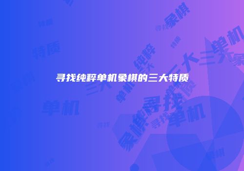 寻找纯粹单机象棋的三大特质