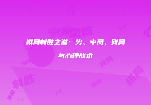 棋局制胜之道：势、中局、残局与心理战术