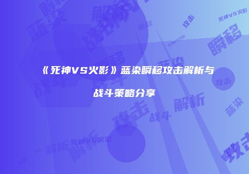 《死神VS火影》蓝染瞬移攻击解析与战斗策略分享