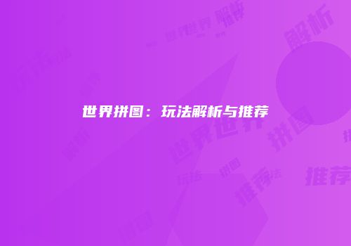 世界拼图：玩法解析与推荐