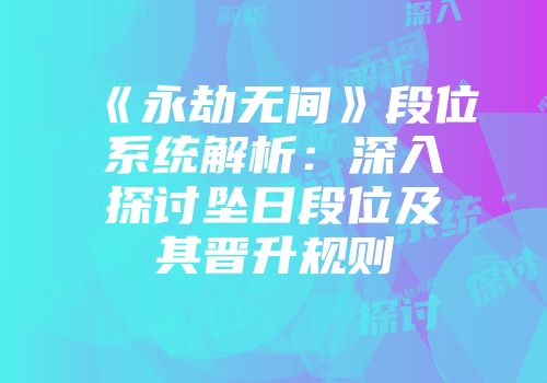 《永劫无间》段位系统解析：深入探讨坠日段位及其晋升规则