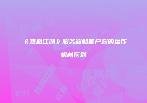 《热血江湖》服务器和客户端的运作机制区别
