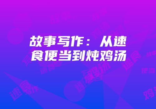 故事写作：从速食便当到炖鸡汤