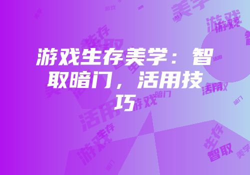 游戏生存美学：智取暗门，活用技巧