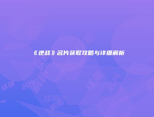 《逆战》名片获取攻略与详细解析
