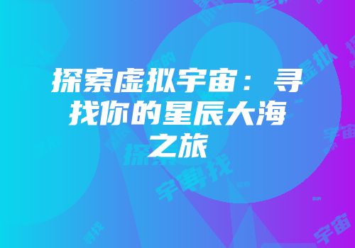 探索虚拟宇宙：寻找你的星辰大海之旅