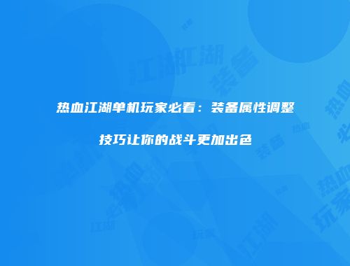 热血江湖单机玩家必看：装备属性调整技巧让你的战斗更加出色