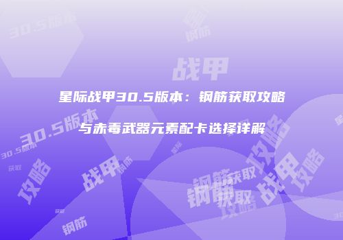 星际战甲30.5版本：钢筋获取攻略与赤毒武器元素配卡选择详解