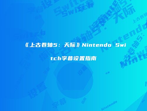 《上古卷轴5：天际》Nintendo Switch字幕设置指南