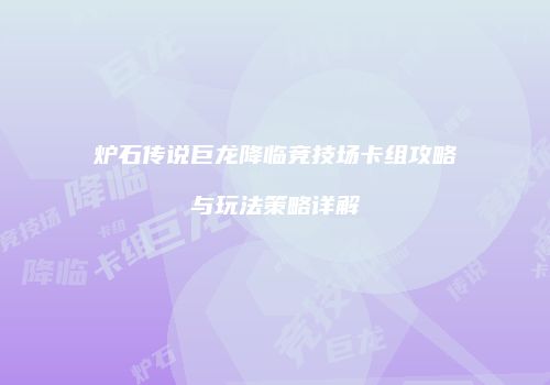 炉石传说巨龙降临竞技场卡组攻略与玩法策略详解