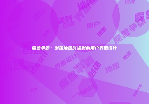 魔兽争霸：创建地图时遇到的用户界面设计