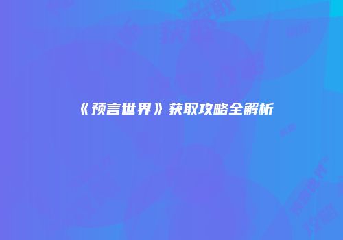 《预言世界》获取攻略全解析
