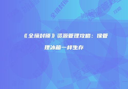 《全境封锁》资源管理攻略：像管理冰箱一样生存