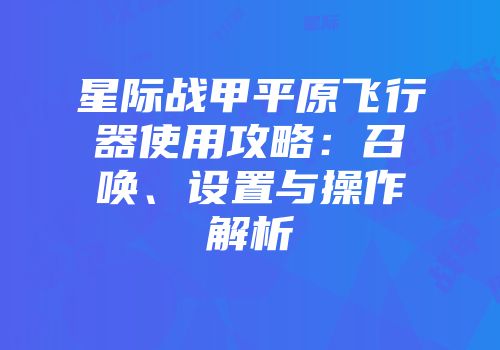 星际战甲平原飞行器使用攻略：召唤、设置与操作解析