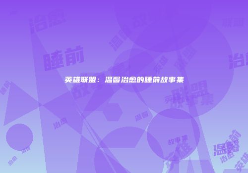 英雄联盟：温馨治愈的睡前故事集
