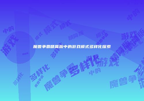 魔兽争霸精简版中的游戏模式多样化探索