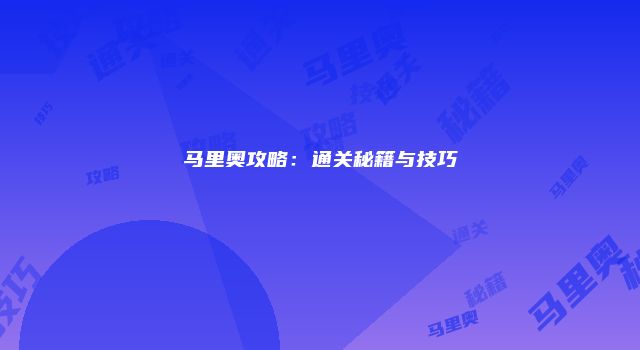 马里奥攻略：通关秘籍与技巧