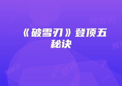 《破雪刃》登顶五秘诀