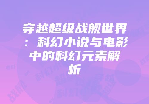 穿越超级战舰世界：科幻小说与电影中的科幻元素解析