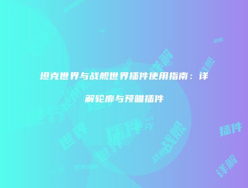 坦克世界与战舰世界插件使用指南：详解轮廓与预瞄插件